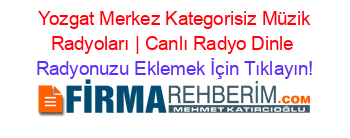 +Yozgat+Merkez+Kategorisiz+Müzik+Radyoları+|+Canlı+Radyo+Dinle Radyonuzu+Eklemek+İçin+Tıklayın!